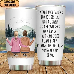 I Would Fight A Bear For You Sister - Personalized Tumbler